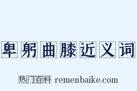 卑躬曲膝近义词是什么意思的图片